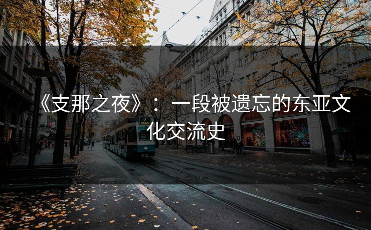 《支那之夜》：一段被遗忘的东亚文化交流史
